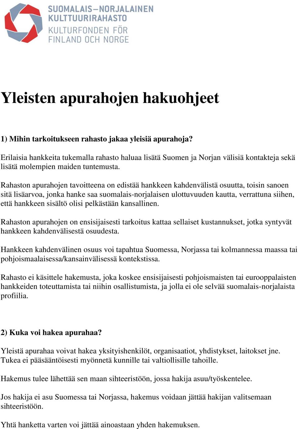 Rahaston apurahojen tavoitteena on edistää hankkeen kahdenvälistä osuutta, toisin sanoen sitä lisäarvoa, jonka hanke saa suomalais-norjalaisen ulottuvuuden kautta, verrattuna siihen, että hankkeen