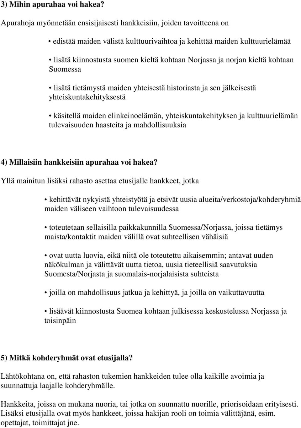 norjan kieltä kohtaan Suomessa lisätä tietämystä maiden yhteisestä historiasta ja sen jälkeisestä yhteiskuntakehityksestä käsitellä maiden elinkeinoelämän, yhteiskuntakehityksen ja kulttuurielämän
