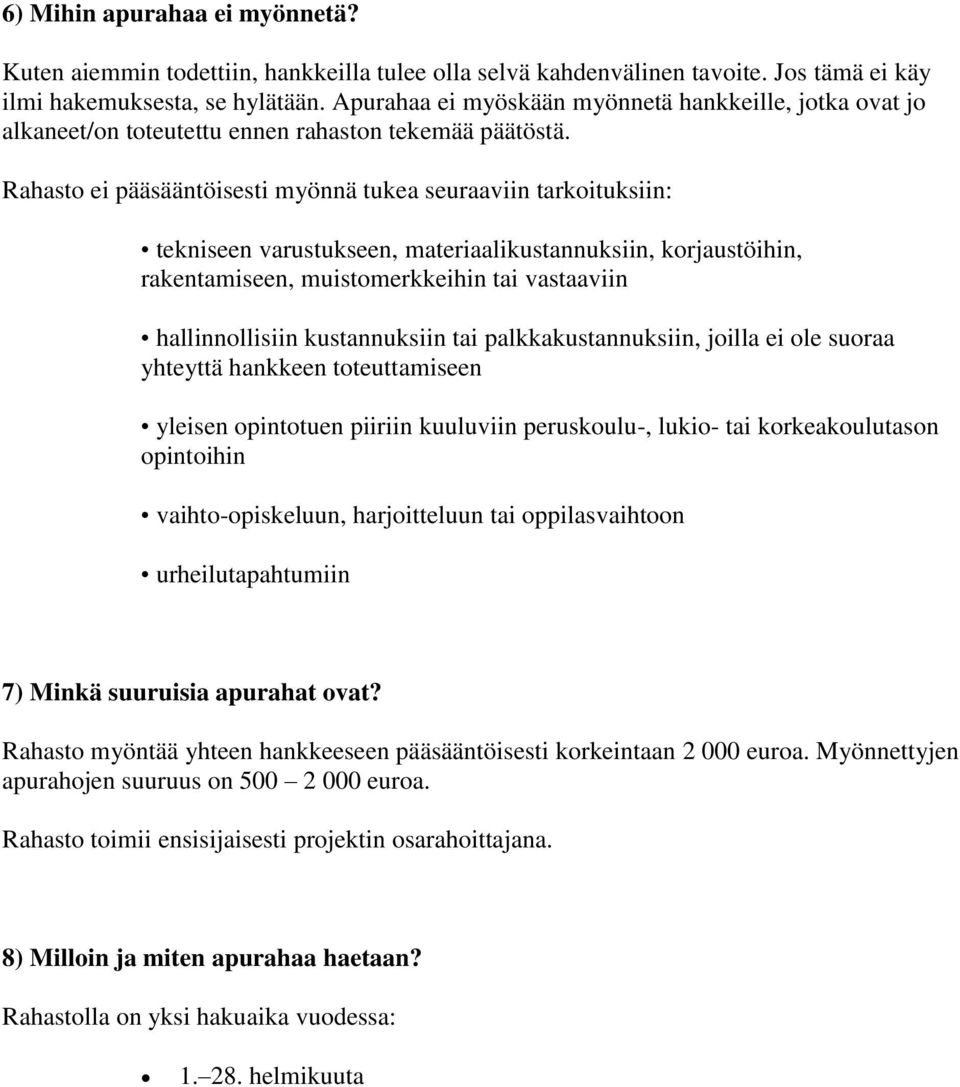 Rahasto ei pääsääntöisesti myönnä tukea seuraaviin tarkoituksiin: tekniseen varustukseen, materiaalikustannuksiin, korjaustöihin, rakentamiseen, muistomerkkeihin tai vastaaviin hallinnollisiin