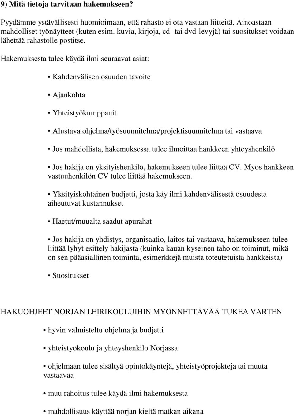 Hakemuksesta tulee käydä ilmi seuraavat asiat: Kahdenvälisen osuuden tavoite Ajankohta Yhteistyökumppanit Alustava ohjelma/työsuunnitelma/projektisuunnitelma tai vastaava Jos mahdollista,