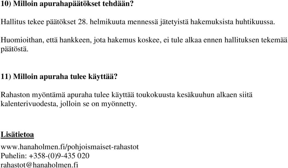 Huomioithan, että hankkeen, jota hakemus koskee, ei tule alkaa ennen hallituksen tekemää päätöstä.