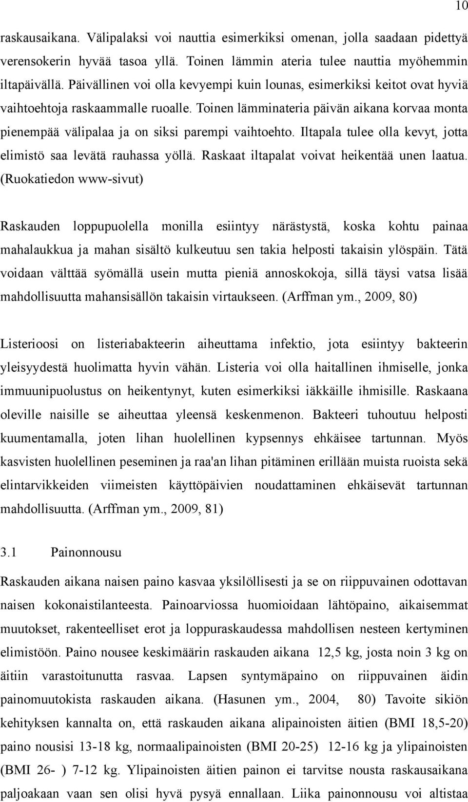 Toinen lämminateria päivän aikana korvaa monta pienempää välipalaa ja on siksi parempi vaihtoehto. Iltapala tulee olla kevyt, jotta elimistö saa levätä rauhassa yöllä.