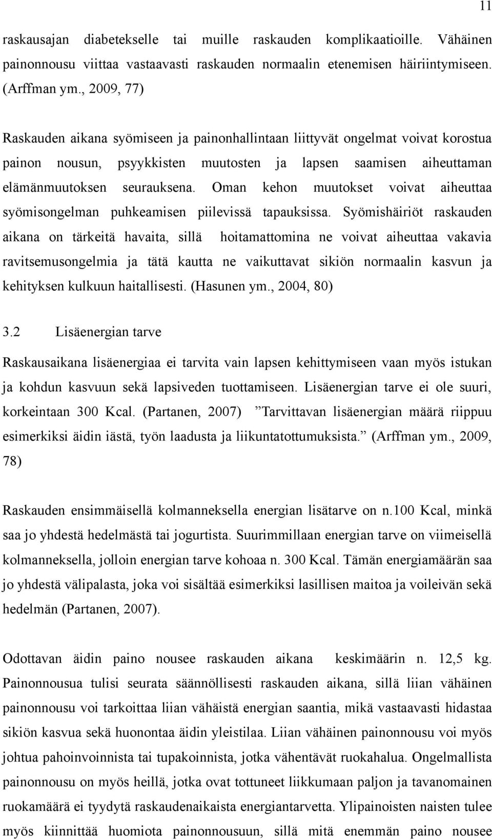 lapsen saamisen muutokset aiheuttaman voivat aiheuttaa syömisongelman puhkeamisen piilevissä tapauksissa.