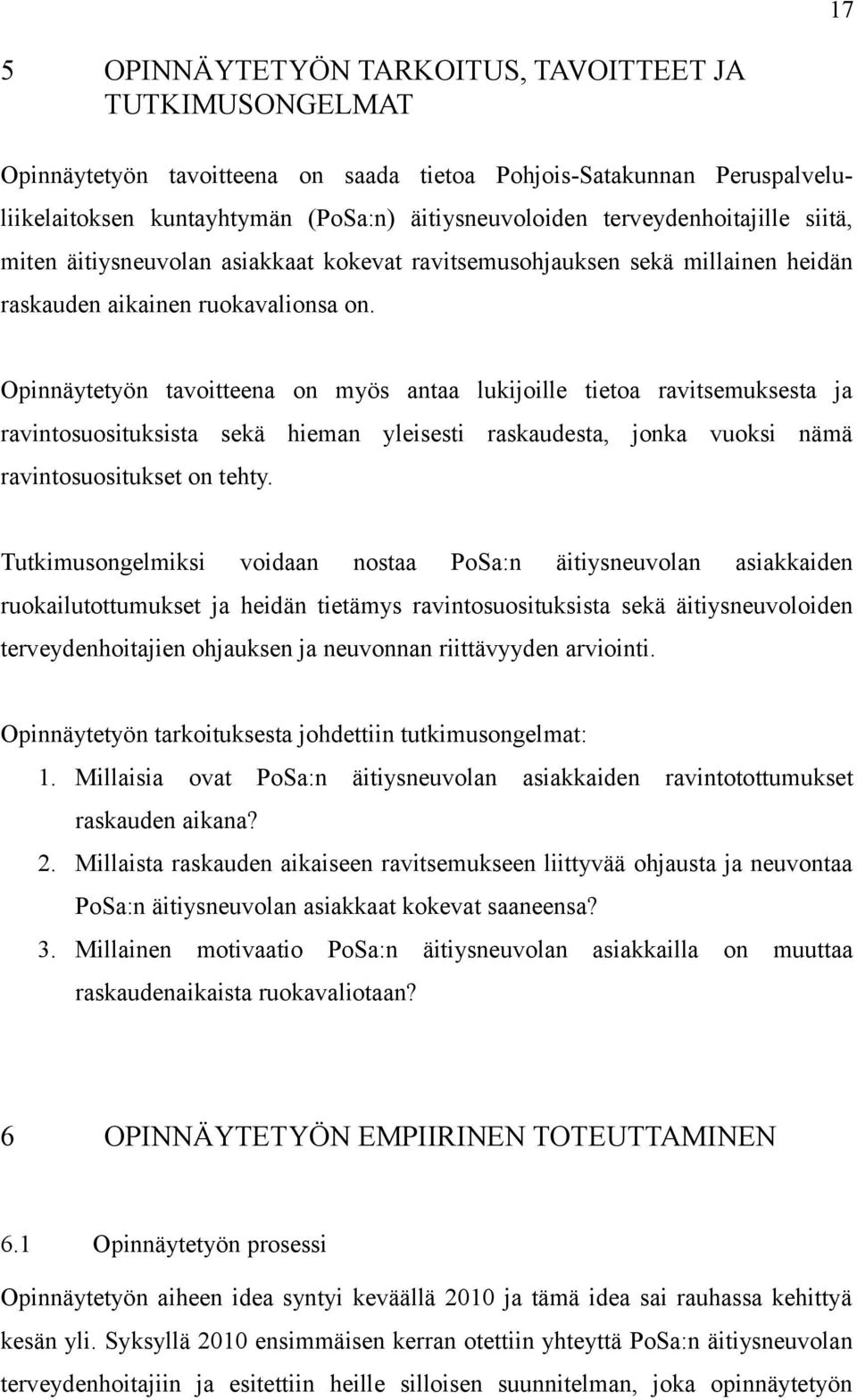 Opinnäytetyön tavoitteena on myös antaa lukijoille tietoa ravitsemuksesta ja ravintosuosituksista sekä hieman yleisesti raskaudesta, jonka vuoksi nämä ravintosuositukset on tehty.