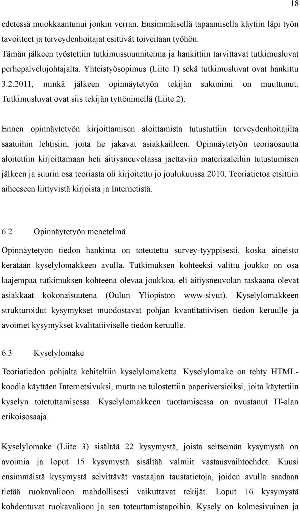 2011, minkä jälkeen opinnäytetyön tekijän sukunimi on muuttunut. Tutkimusluvat ovat siis tekijän tyttönimellä (Liite 2).