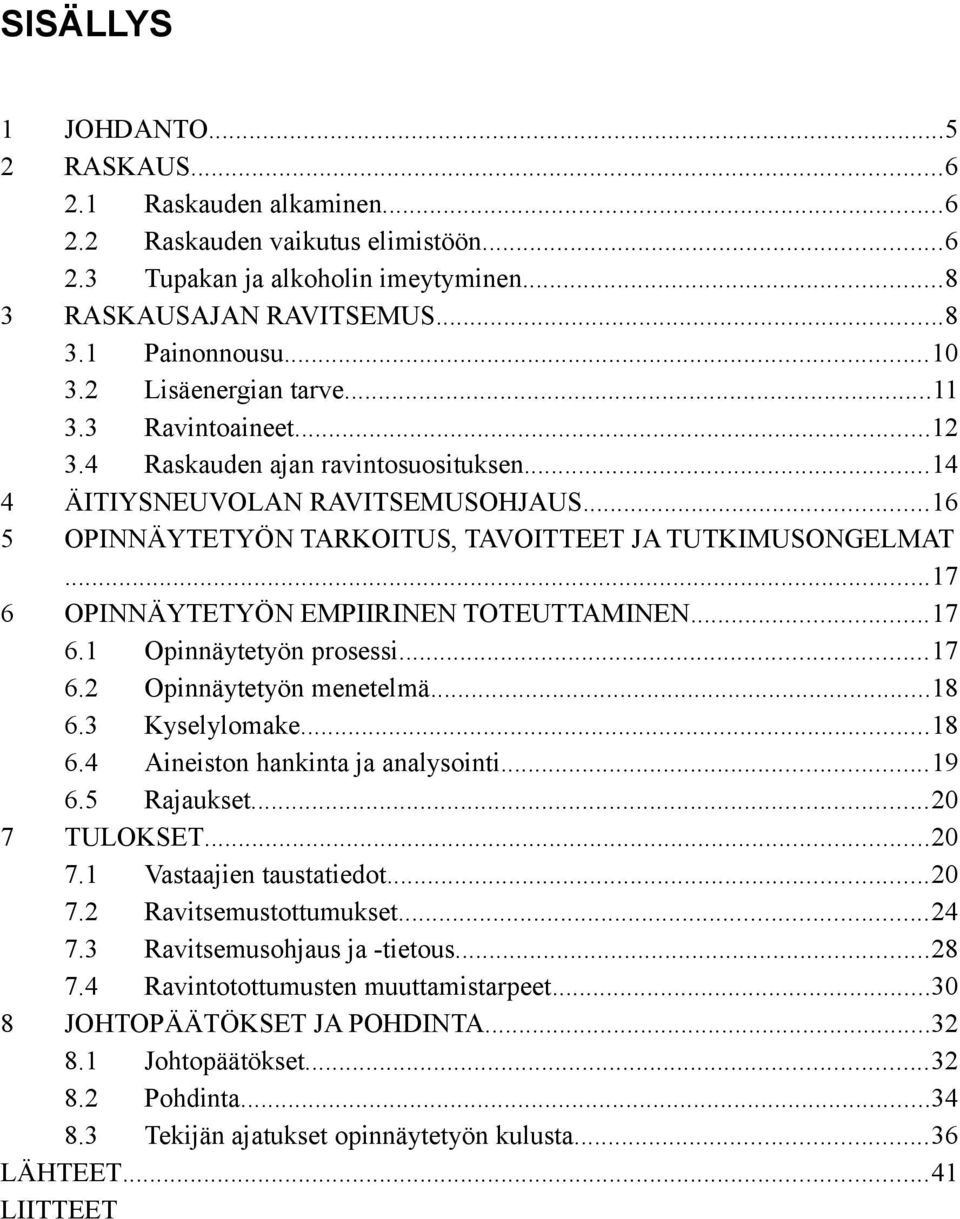 ..17 6 OPINNÄYTETYÖN EMPIIRINEN TOTEUTTAMINEN...17 6.1 Opinnäytetyön prosessi...17 6.2 Opinnäytetyön menetelmä...18 6.3 Kyselylomake...18 6.4 Aineiston hankinta ja analysointi...19 6.5 Rajaukset.