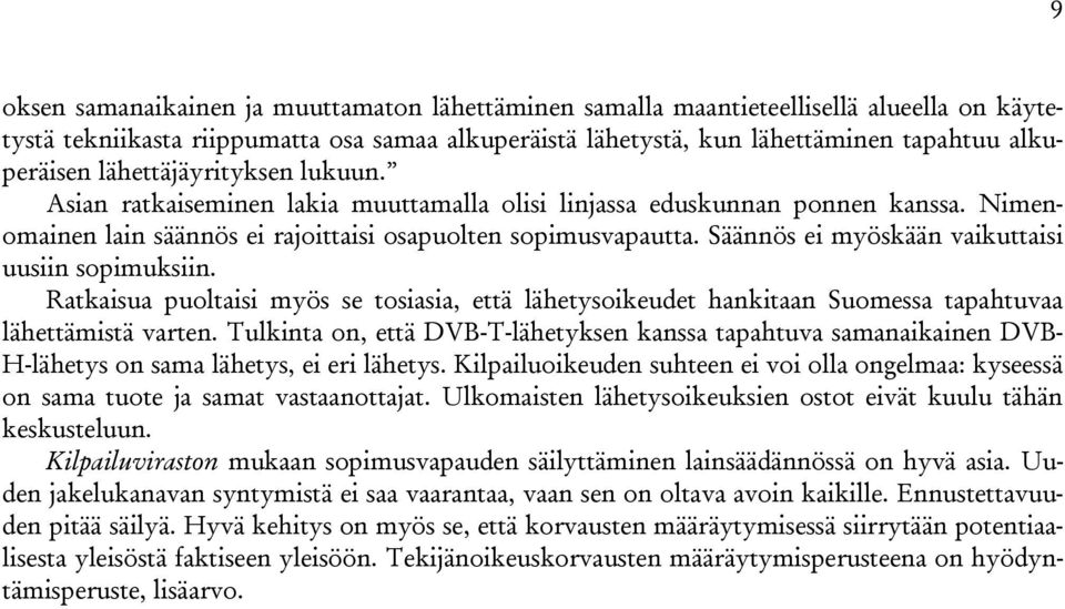 Säännös ei myöskään vaikuttaisi uusiin sopimuksiin. Ratkaisua puoltaisi myös se tosiasia, että lähetysoikeudet hankitaan Suomessa tapahtuvaa lähettämistä varten.