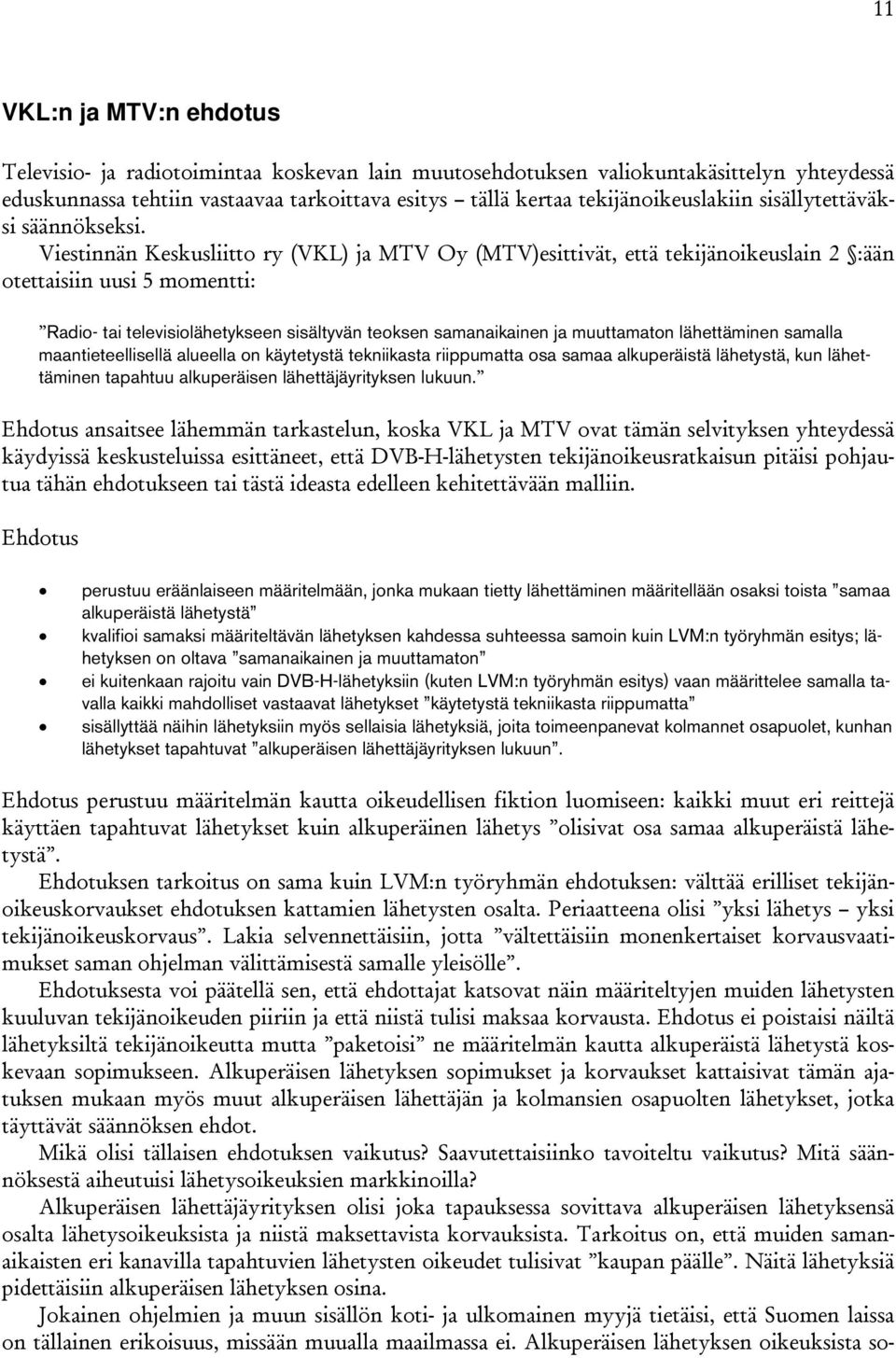 Viestinnän Keskusliitto ry (VKL) ja MTV Oy (MTV)esittivät, että tekijänoikeuslain 2 :ään otettaisiin uusi 5 momentti: Radio- tai televisiolähetykseen sisältyvän teoksen samanaikainen ja muuttamaton