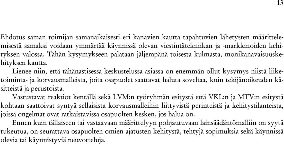 Lienee niin, että tähänastisessa keskustelussa asiassa on enemmän ollut kysymys niistä liiketoiminta- ja korvausmalleista, joita osapuolet saattavat haluta soveltaa, kuin tekijänoikeuden käsitteistä