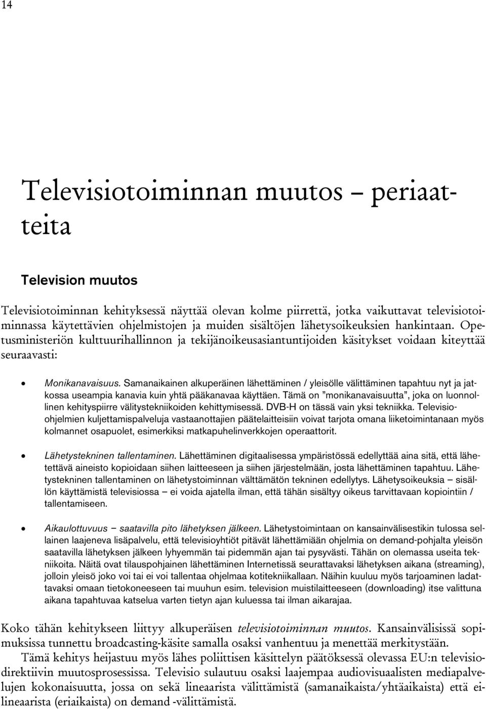 Samanaikainen alkuperäinen lähettäminen / yleisölle välittäminen tapahtuu nyt ja jatkossa useampia kanavia kuin yhtä pääkanavaa käyttäen.