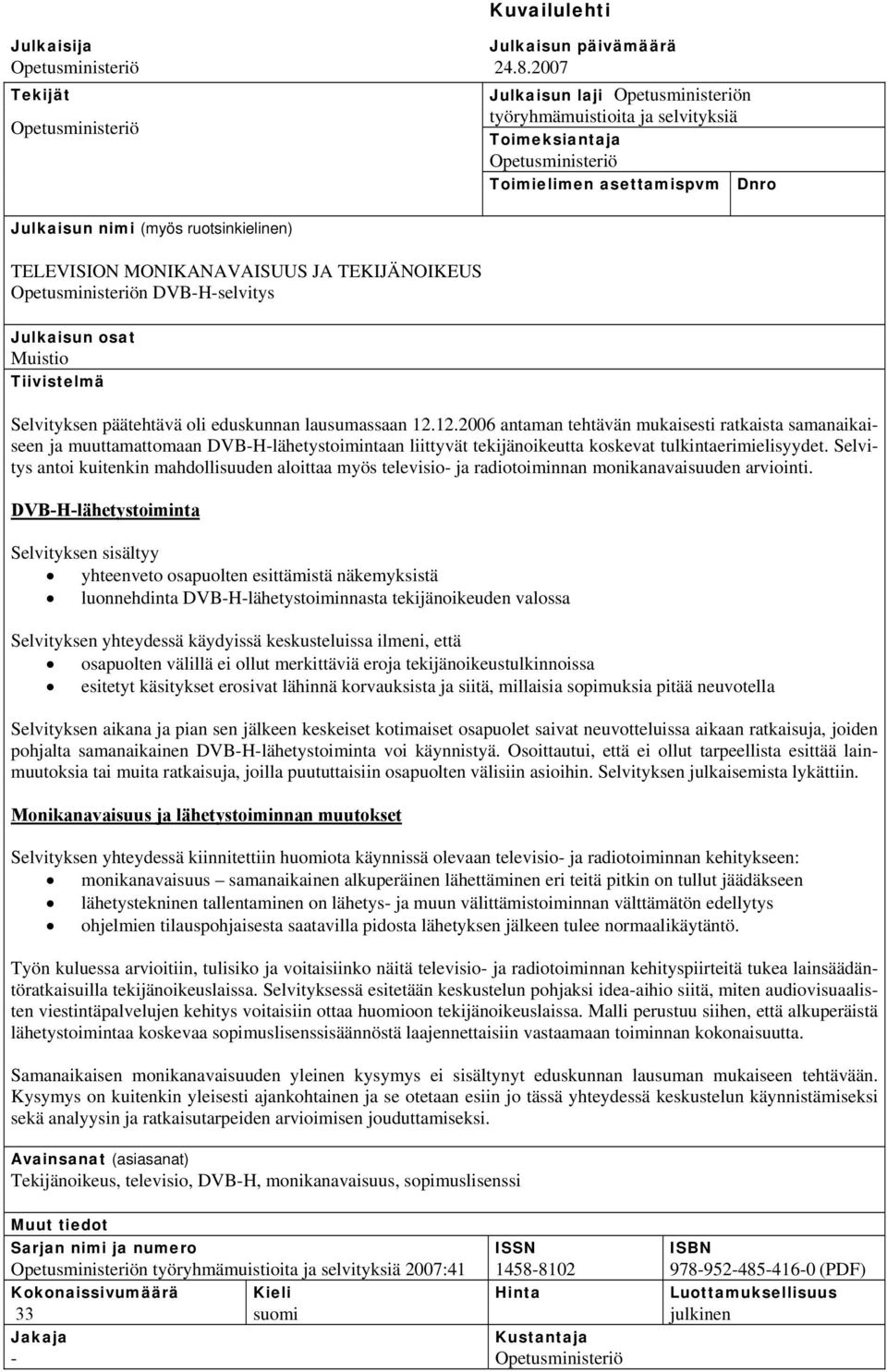 JA TEKIJÄNOIKEUS Opetusministeriön DVB-H-selvitys Julkaisun osat Muistio Tiivistelmä Selvityksen päätehtävä oli eduskunnan lausumassaan 12.