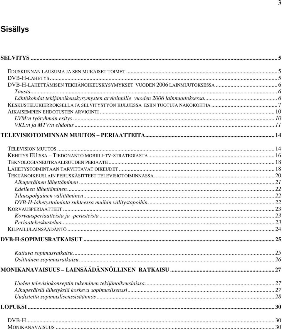 .. 10 LVM:n työryhmän esitys... 10 VKL:n ja MTV:n ehdotus... 11 TELEVISIOTOIMINNAN MUUTOS PERIAATTEITA...14 TELEVISION MUUTOS... 14 KEHITYS EU:SSA TIEDONANTO MOBIILI-TV-STRATEGIASTA.