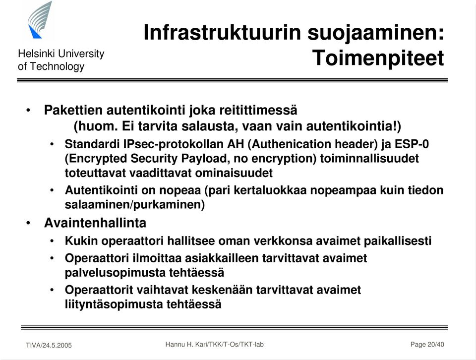 Autentikointi on nopeaa (pari kertaluokkaa nopeampaa kuin tiedon salaaminen/purkaminen) Avaintenhallinta Kukin operaattori hallitsee oman verkkonsa avaimet paikallisesti