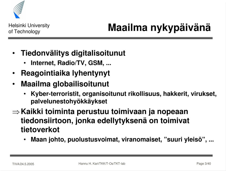 hakkerit, virukset, palvelunestohyökkäykset Kaikki toiminta perustuu toimivaan ja nopeaan tiedonsiirtoon,