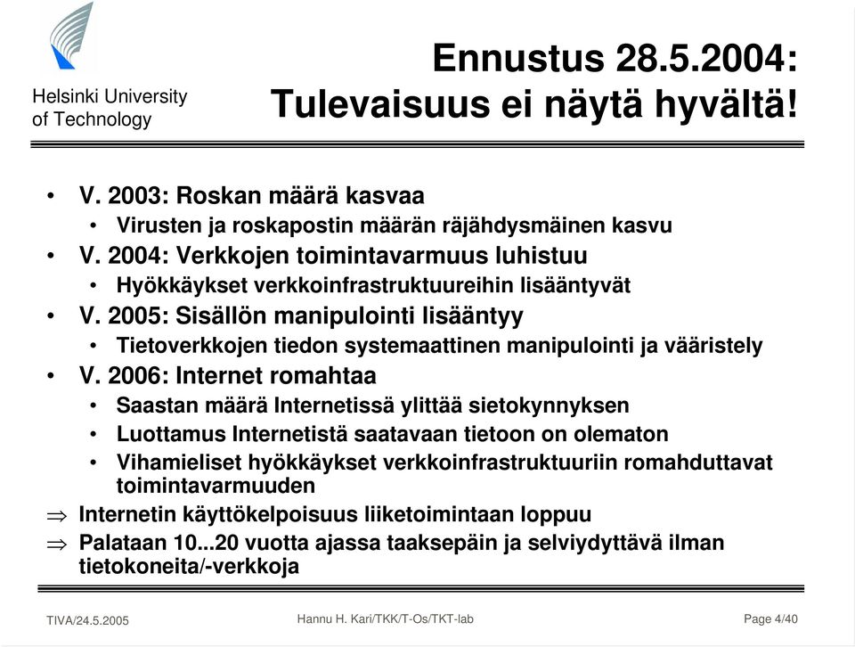 2005: Sisällön manipulointi lisääntyy Tietoverkkojen tiedon systemaattinen manipulointi ja vääristely V.