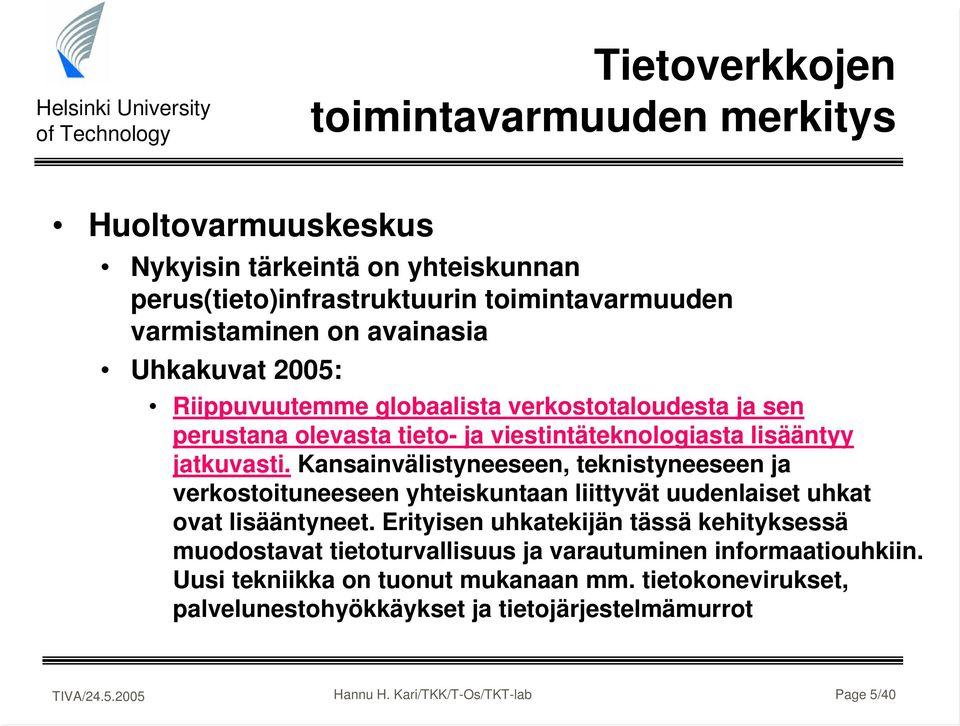 Kansainvälistyneeseen, teknistyneeseen ja verkostoituneeseen yhteiskuntaan liittyvät uudenlaiset uhkat ovat lisääntyneet.