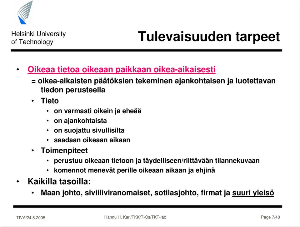 aikaan Toimenpiteet perustuu oikeaan tietoon ja täydelliseen/riittävään tilannekuvaan komennot menevät perille oikeaan aikaan ja