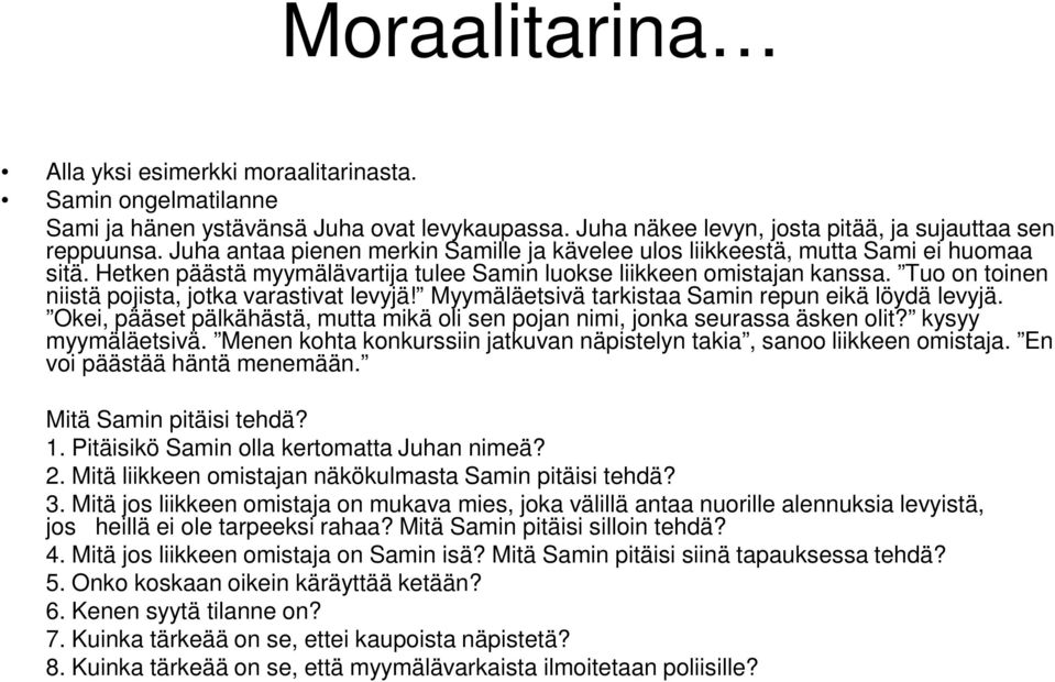 Tuo on toinen niistä pojista, jotka varastivat levyjä! Myymäläetsivä tarkistaa Samin repun eikä löydä levyjä. Okei, pääset pälkähästä, mutta mikä oli sen pojan nimi, jonka seurassa äsken olit?