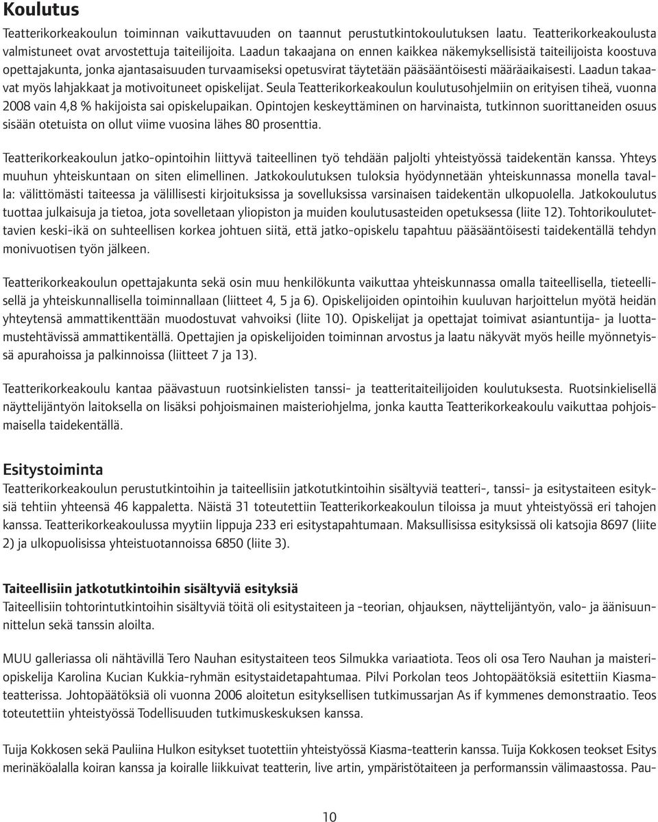 Laadun takaavat myös lahjakkaat ja motivoituneet opiskelijat. Seula Teatterikorkeakoulun koulutusohjelmiin on erityisen tiheä, vuonna 2008 vain 4,8 % hakijoista sai opiskelupaikan.