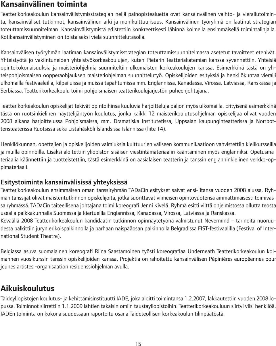 Kotikansainvälistyminen on toistaiseksi vielä suunnittelutasolla. Kansainvälisen työryhmän laatiman kansainvälistymisstrategian toteuttamissuunnitelmassa asetetut tavoitteet etenivät.