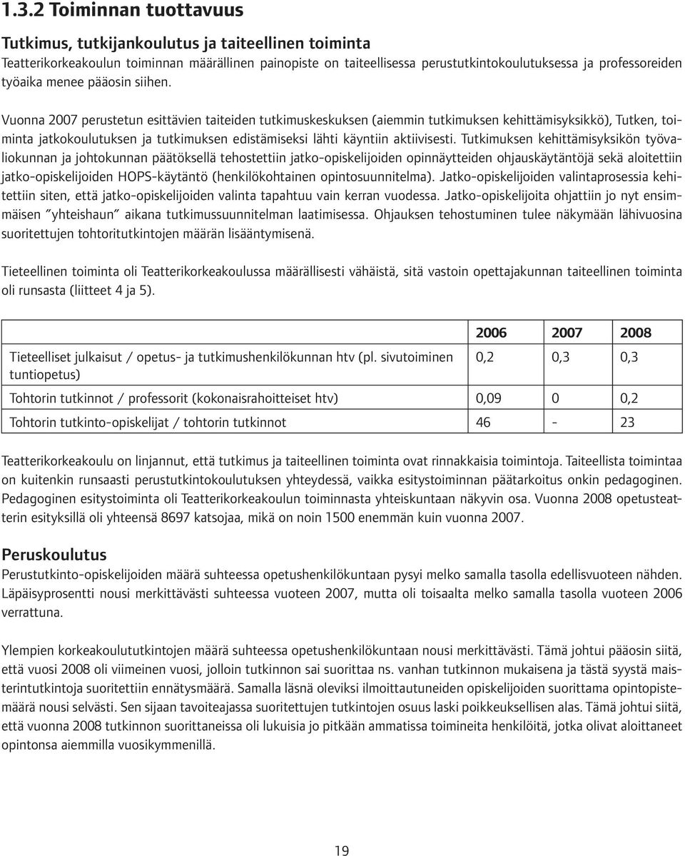 Vuonna 2007 perustetun esittävien taiteiden tutkimuskeskuksen (aiemmin tutkimuksen kehittämisyksikkö), Tutken, toiminta jatkokoulutuksen ja tutkimuksen edistämiseksi lähti käyntiin aktiivisesti.