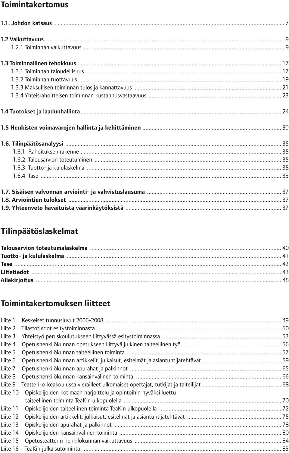 5 Henkisten voimavarojen hallinta ja kehittäminen... 30 1.6. Tilinpäätösanalyysi... 35 1.6.1. Rahoituksen rakenne... 35 1.6.2. Talousarvion toteutuminen... 35 1.6.3. Tuotto- ja kululaskelma... 35 1.6.4.