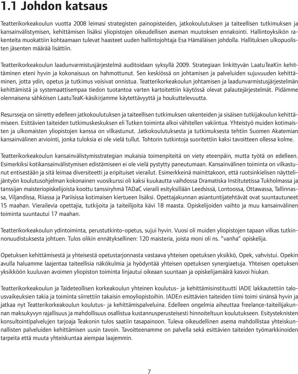 Hallituksen ulkopuolisten jäsenten määrää lisättiin. Teatterikorkeakoulun laadunvarmistusjärjestelmä auditoidaan syksyllä 2009.