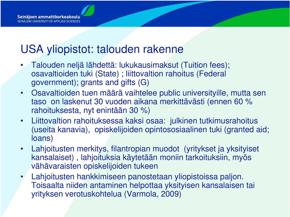 tutkimusrahoitus (useita kanavia), opiskelijoiden opintososiaalinen tuki (granted aid; loans) Lahjoitusten merkitys, filantropian muodot (yritykset ja yksityiset kansalaiset), lahjoituksia käytetään