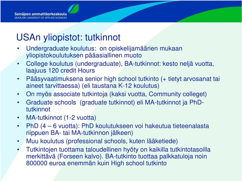 Graduate schools (graduate tutkinnot) eli MA-tutkinnot ja PhDtutkinnot MA-tutkinnot (1-2 vuotta) PhD (4 6 vuotta): PhD koulutukseen voi hakeutua tieteenalasta riippuen BA- tai MA-tutkinnon jälkeen)