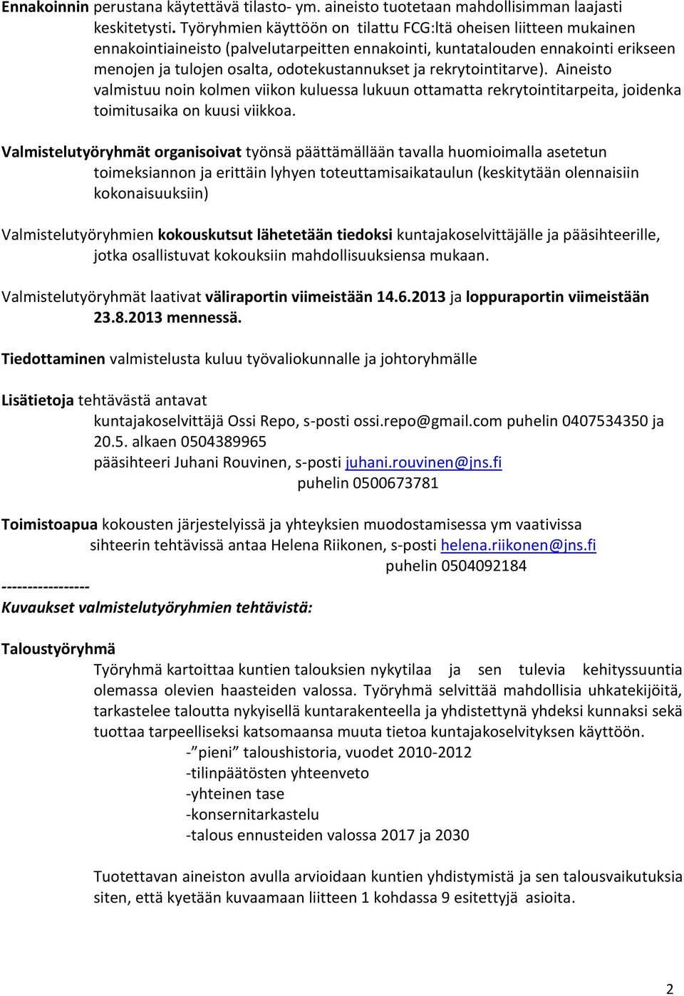 rekrytointitarve). Aineisto valmistuu noin kolmen viikon kuluessa lukuun ottamatta rekrytointitarpeita, joidenka toimitusaika on kuusi viikkoa.