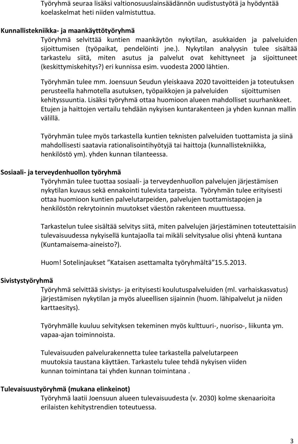 Nykytilan analyysin tulee sisältää tarkastelu siitä, miten asutus ja palvelut ovat kehittyneet ja sijoittuneet (keskittymiskehitys?) eri kunnissa esim. vuodesta 2000 lähtien. Työryhmän tulee mm.