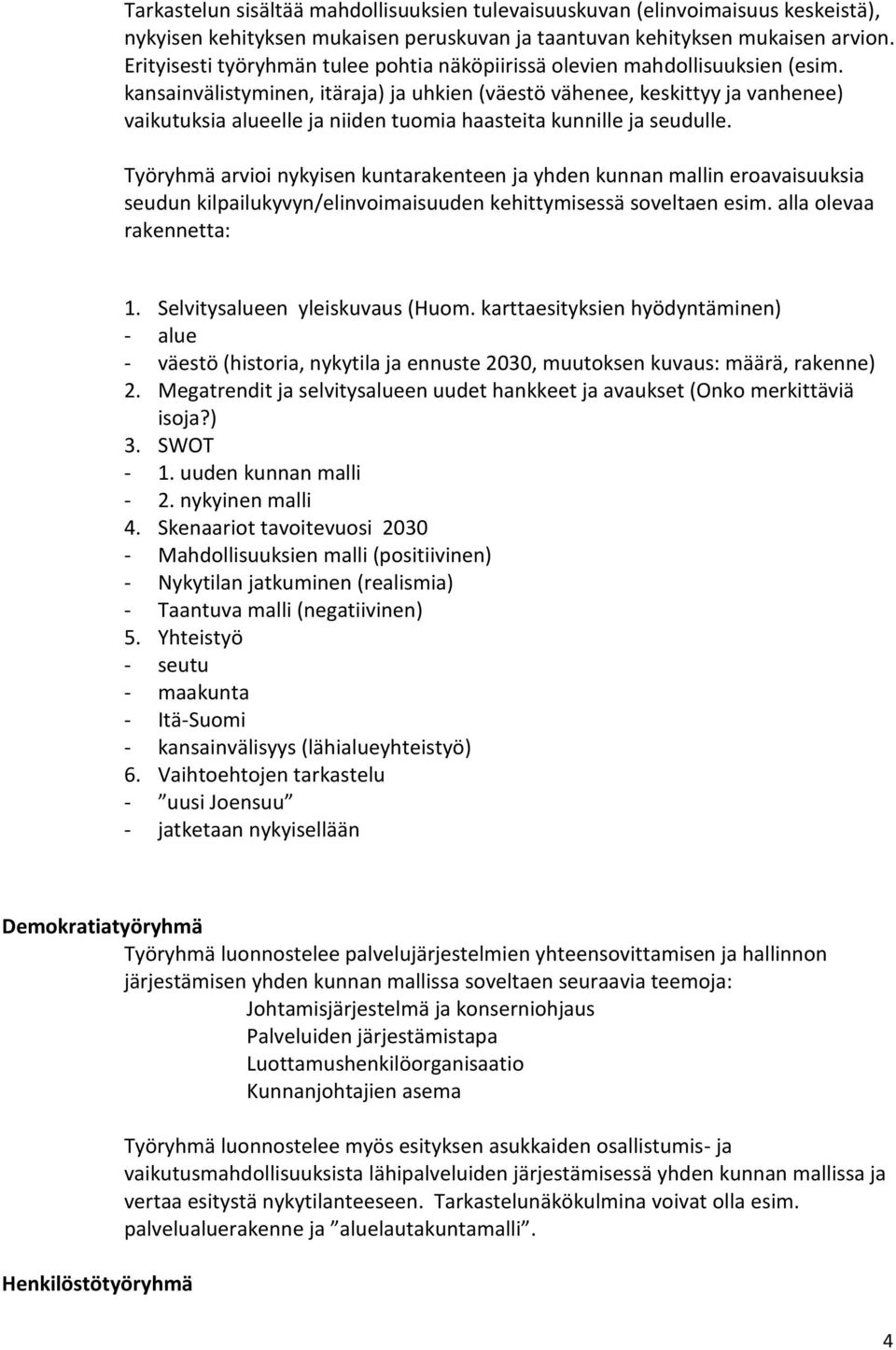 kansainvälistyminen, itäraja) ja uhkien (väestö vähenee, keskittyy ja vanhenee) vaikutuksia alueelle ja niiden tuomia haasteita kunnille ja seudulle.