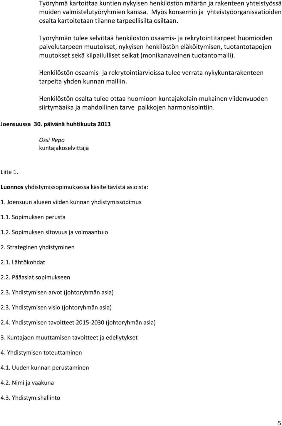 Työryhmän tulee selvittää henkilöstön osaamis- ja rekrytointitarpeet huomioiden palvelutarpeen muutokset, nykyisen henkilöstön eläköitymisen, tuotantotapojen muutokset sekä kilpailulliset seikat