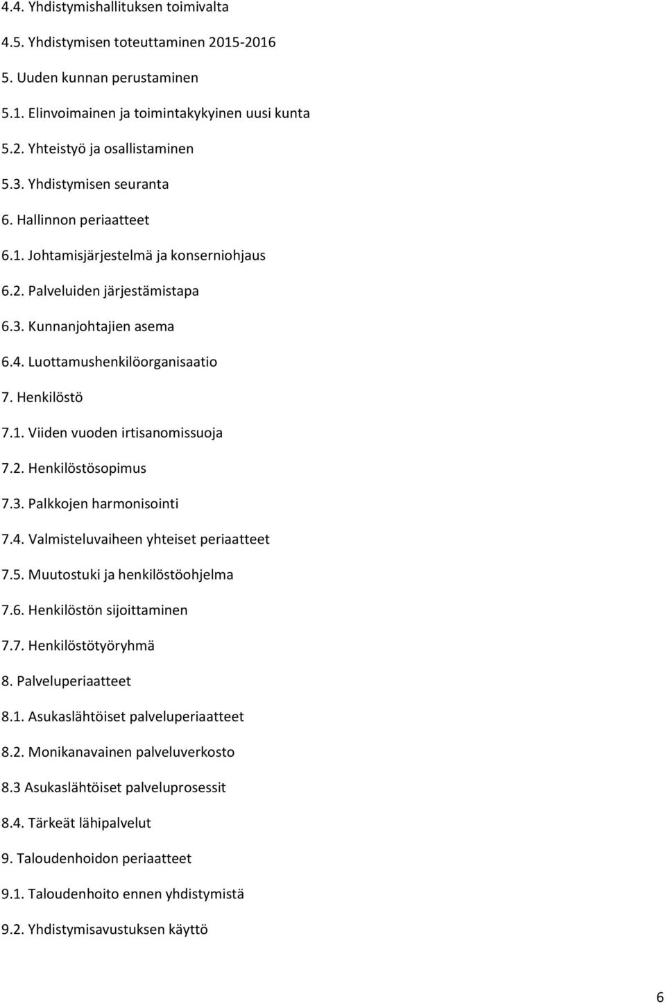 1. Viiden vuoden irtisanomissuoja 7.2. Henkilöstösopimus 7.3. Palkkojen harmonisointi 7.4. Valmisteluvaiheen yhteiset periaatteet 7.5. Muutostuki ja henkilöstöohjelma 7.6. Henkilöstön sijoittaminen 7.