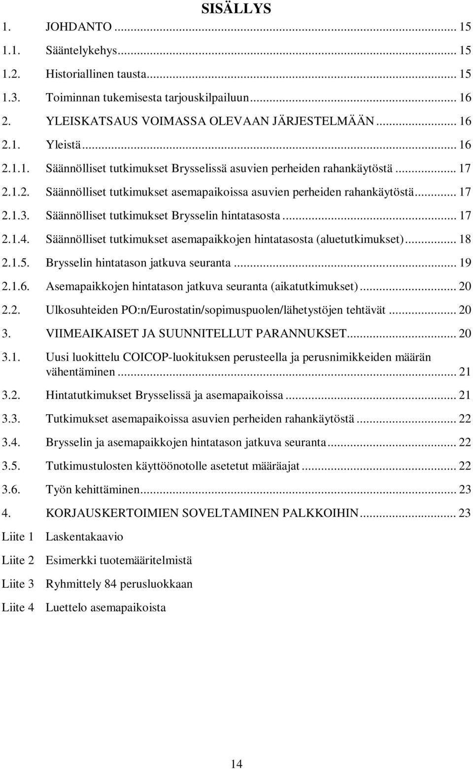 Säännölliset tutkimukset Brysselin hintatasosta... 17 2.1.4. Säännölliset tutkimukset asemapaikkojen hintatasosta (aluetutkimukset)... 18 2.1.5. Brysselin hintatason jatkuva seuranta... 19 2.1.6.