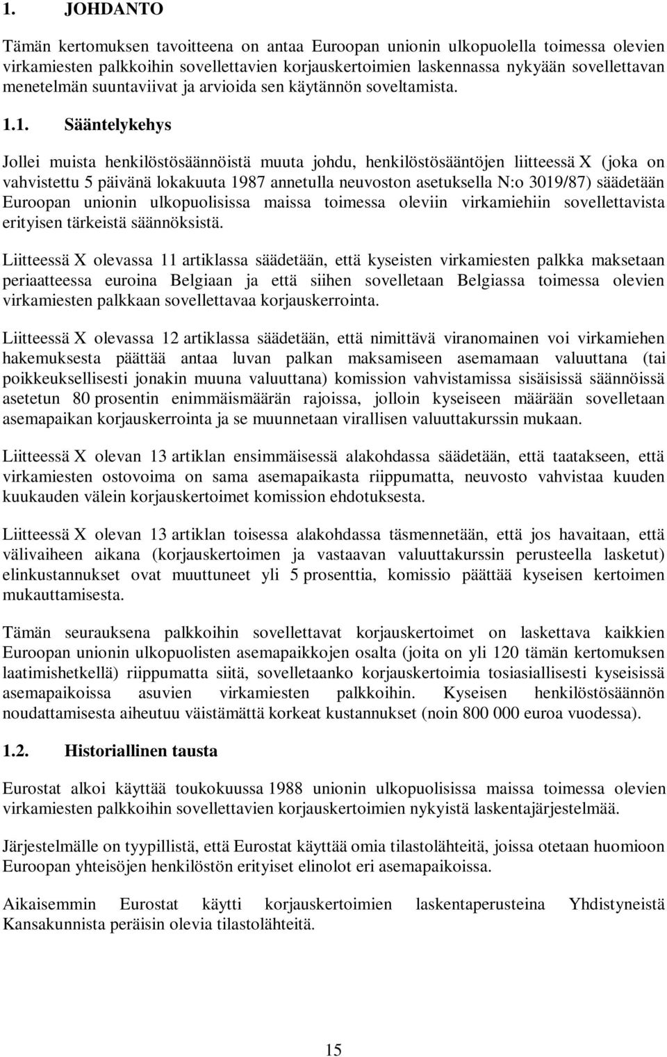 1. Sääntelykehys Jollei muista henkilöstösäännöistä muuta johdu, henkilöstösääntöjen liitteessä X (joka on vahvistettu 5 päivänä lokakuuta 1987 annetulla neuvoston asetuksella N:o 3019/87) säädetään