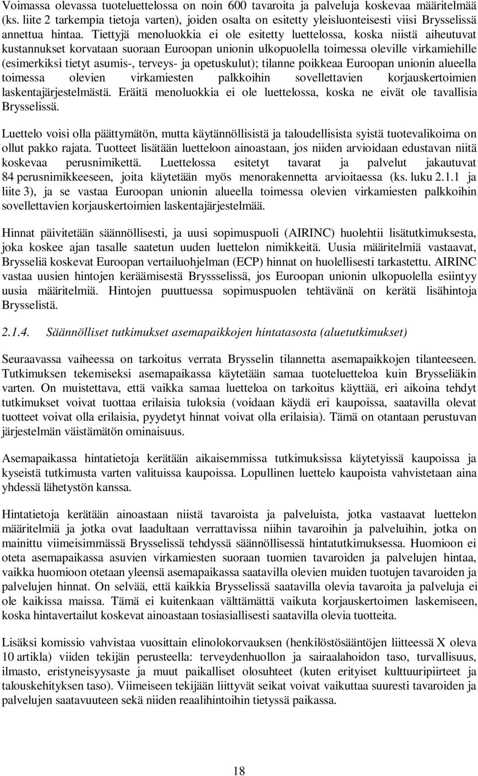 Tiettyjä menoluokkia ei ole esitetty luettelossa, koska niistä aiheutuvat kustannukset korvataan suoraan Euroopan unionin ulkopuolella toimessa oleville virkamiehille (esimerkiksi tietyt asumis-,