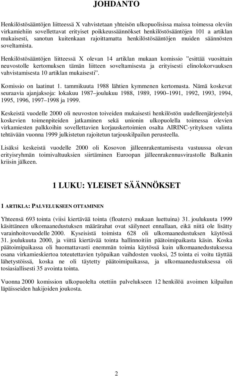 Henkilöstösääntöjen liitteessä X olevan 14 artiklan mukaan komissio esittää vuosittain neuvostolle kertomuksen tämän liitteen soveltamisesta ja erityisesti elinolokorvauksen vahvistamisesta 10