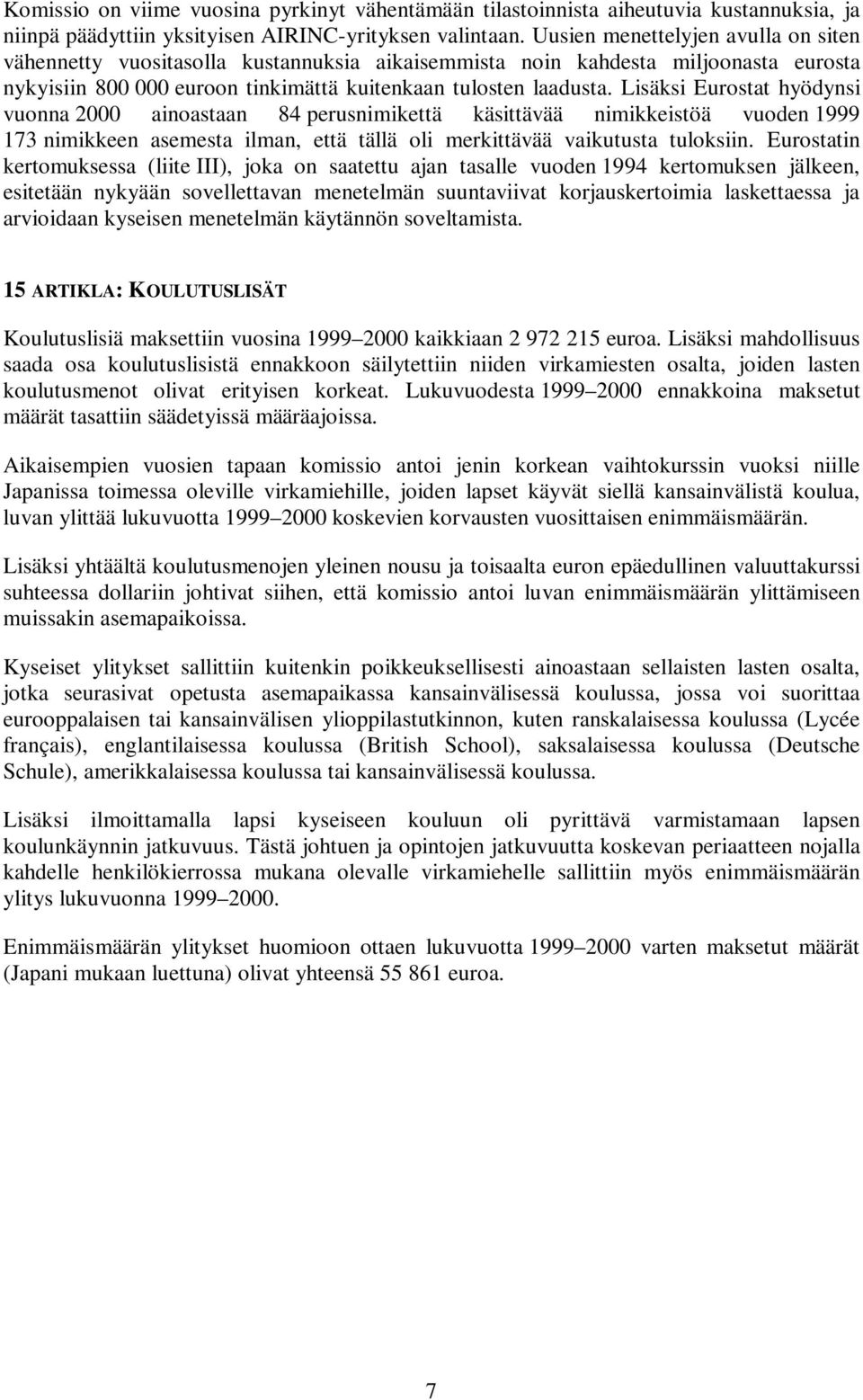 Lisäksi Eurostat hyödynsi vuonna 2000 ainoastaan 84 perusnimikettä käsittävää nimikkeistöä vuoden 1999 173 nimikkeen asemesta ilman, että tällä oli merkittävää vaikutusta tuloksiin.