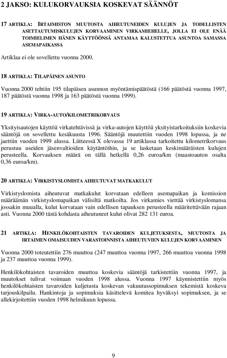 18 ARTIKLA:TILAPÄINEN ASUNTO Vuonna 2000 tehtiin 195 tilapäisen asunnon myöntämispäätöstä (166 päätöstä vuonna 1997, 187 päätöstä vuonna 1998 ja 163 päätöstä vuonna 1999).