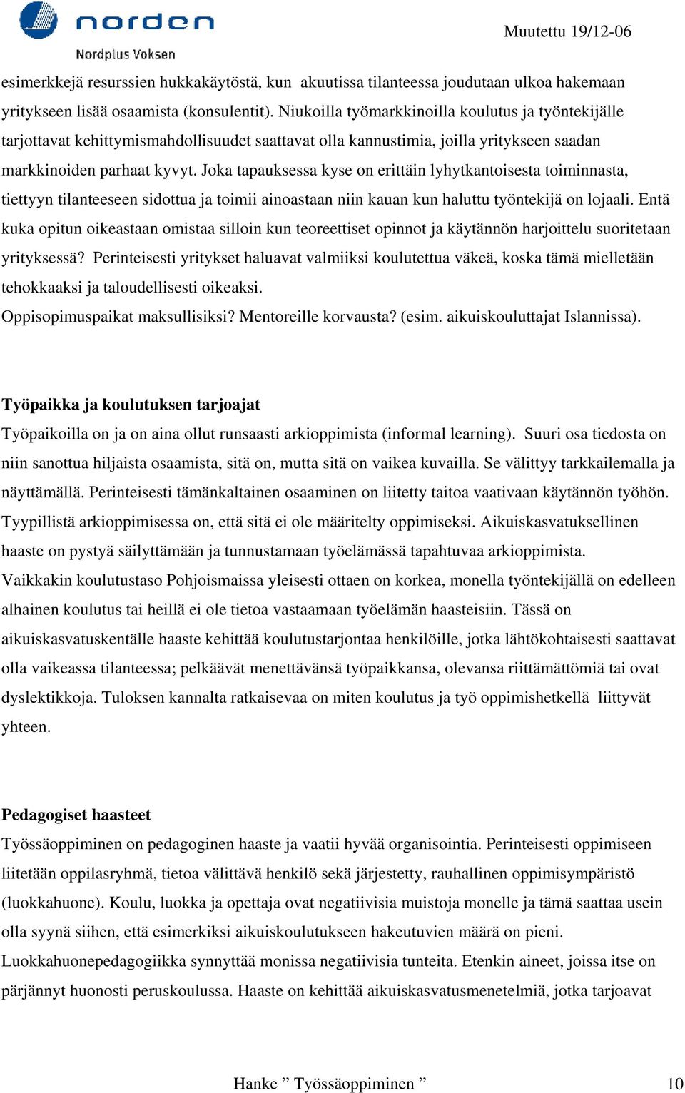 Joka tapauksessa kyse on erittäin lyhytkantoisesta toiminnasta, tiettyyn tilanteeseen sidottua ja toimii ainoastaan niin kauan kun haluttu työntekijä on lojaali.