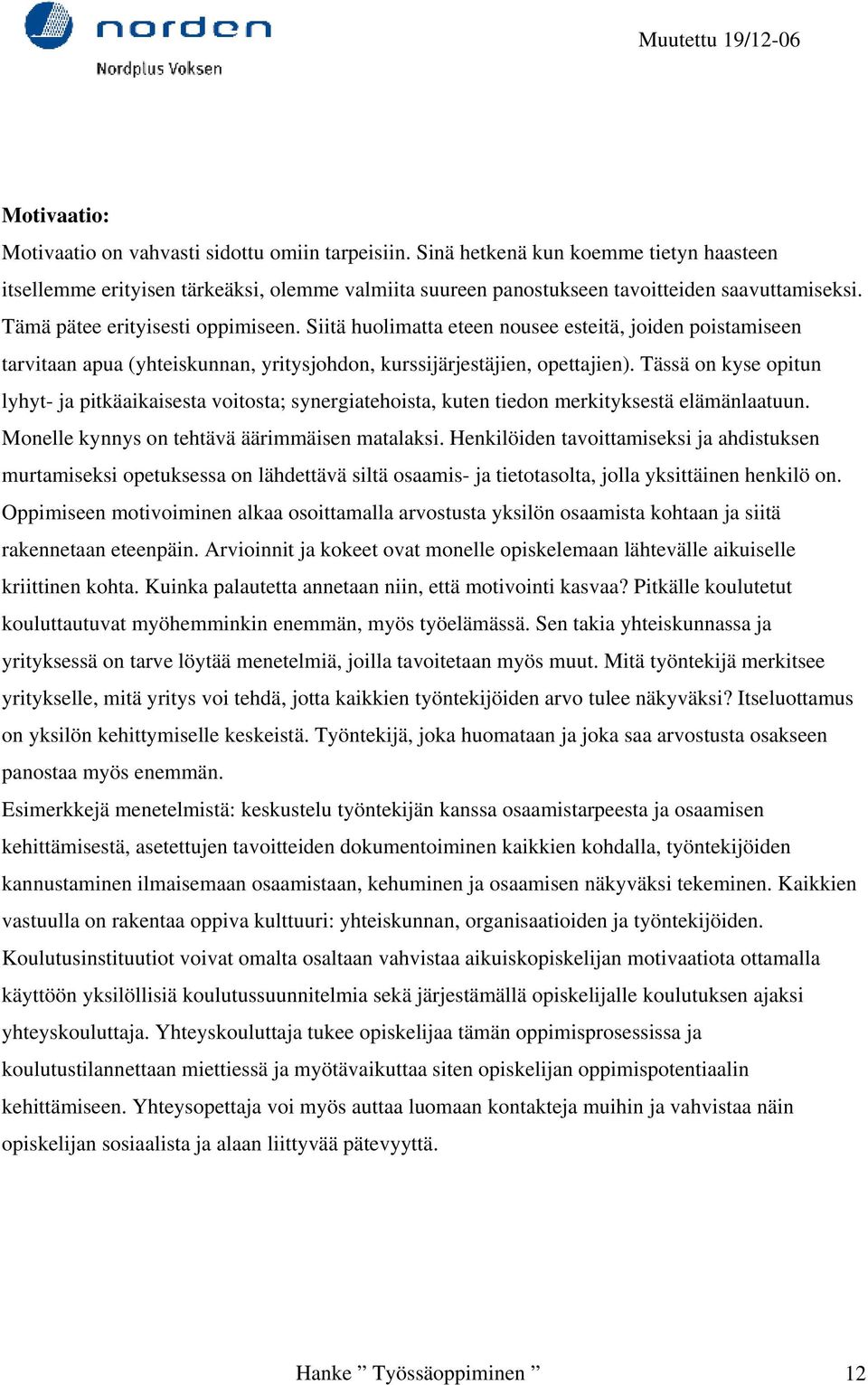 Tässä on kyse opitun lyhyt- ja pitkäaikaisesta voitosta; synergiatehoista, kuten tiedon merkityksestä elämänlaatuun. Monelle kynnys on tehtävä äärimmäisen matalaksi.