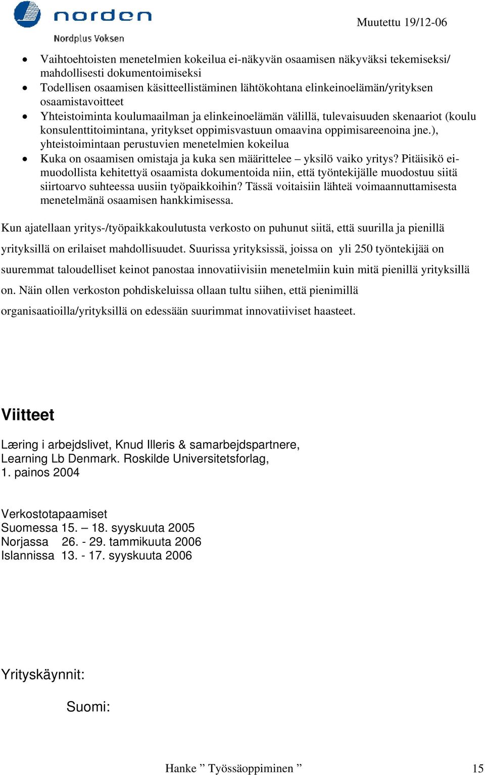 ), yhteistoimintaan perustuvien menetelmien kokeilua Kuka on osaamisen omistaja ja kuka sen määrittelee yksilö vaiko yritys?