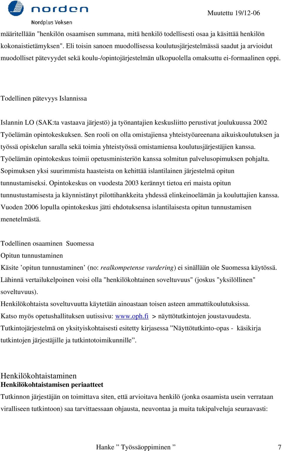 Todellinen pätevyys Islannissa Islannin LO (SAK:ta vastaava järjestö) ja työnantajien keskusliitto perustivat joulukuussa 2002 Työelämän opintokeskuksen.