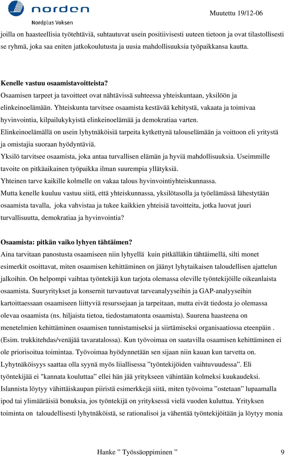 Yhteiskunta tarvitsee osaamista kestävää kehitystä, vakaata ja toimivaa hyvinvointia, kilpailukykyistä elinkeinoelämää ja demokratiaa varten.