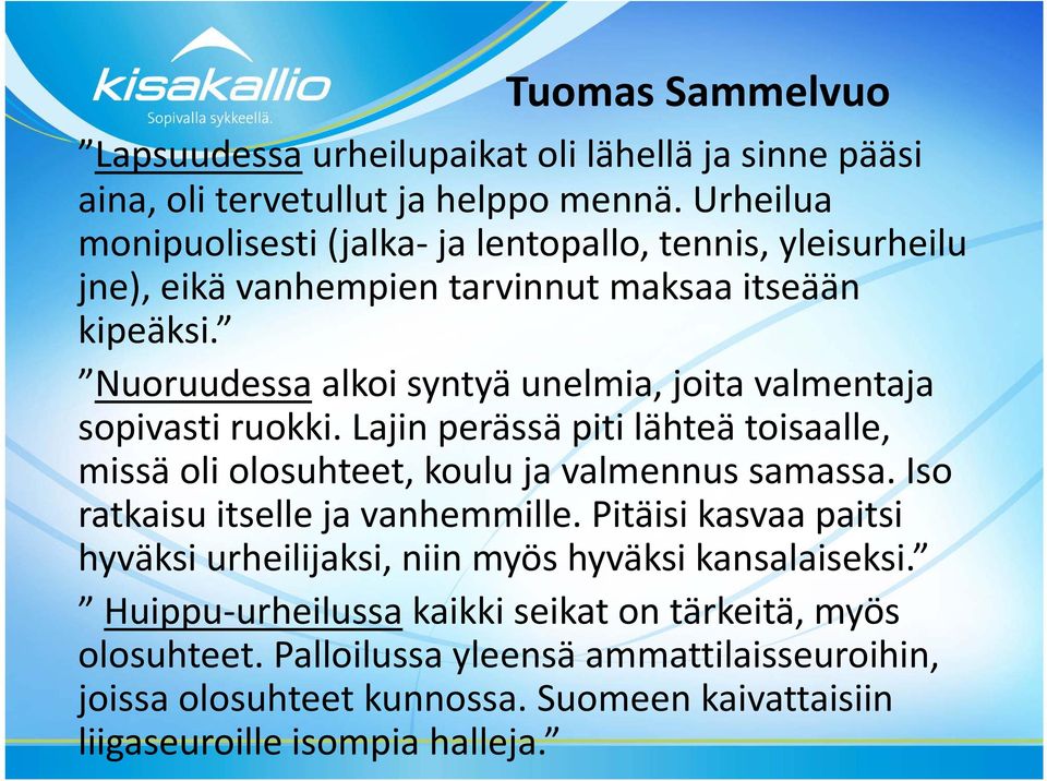 Nuoruudessa alkoi syntyä unelmia, joita valmentaja sopivasti ruokki. Lajin perässä piti lähteä toisaalle, missä oli olosuhteet, koulu ja valmennus samassa.