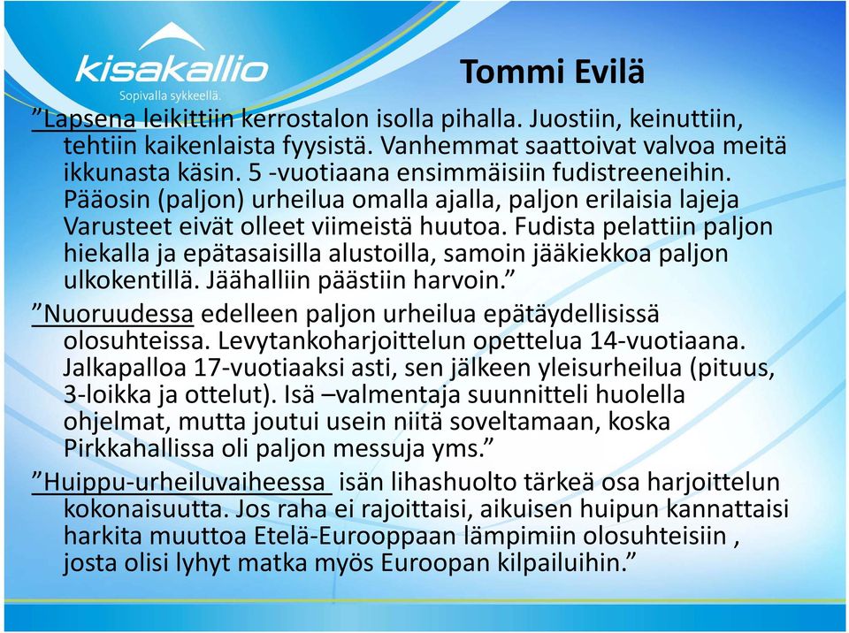 Fudista pelattiin paljon hiekalla ja epätasaisilla alustoilla, samoin jääkiekkoa paljon ulkokentillä. Jäähalliin päästiin harvoin. Nuoruudessa edelleen paljon urheilua epätäydellisissä olosuhteissa.