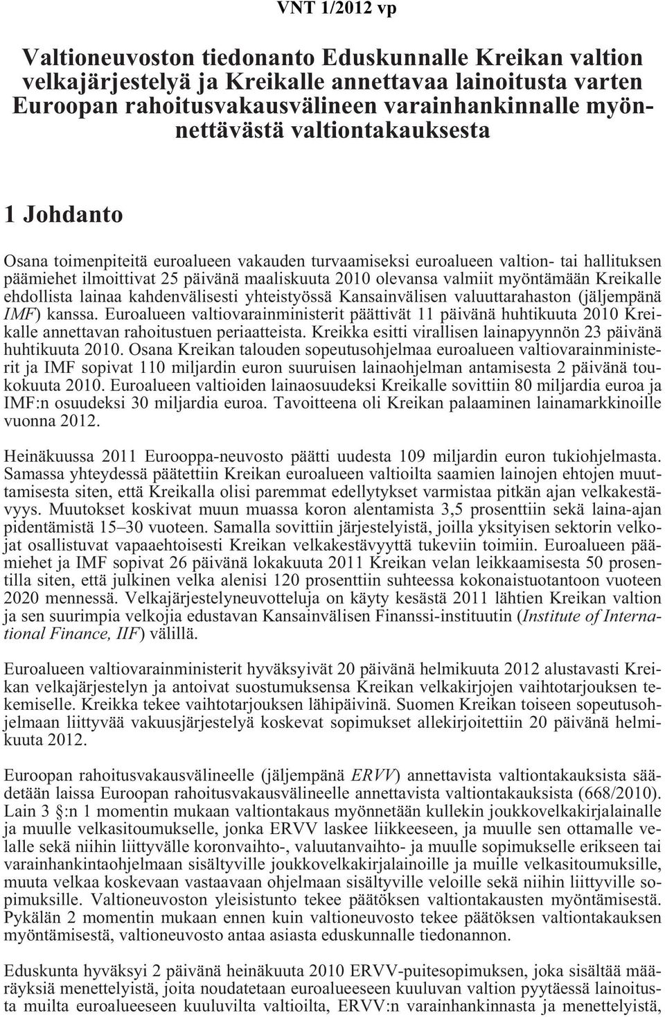 Kreikalle ehdollista lainaa kahdenvälisesti yhteistyössä Kansainvälisen valuuttarahaston (jäljempänä IMF) kanssa.