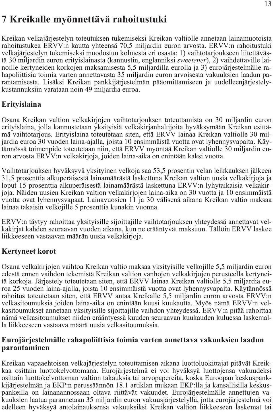 vaihdettaville lainoille kertyneiden korkojen maksamisesta 5,5 miljardilla eurolla ja 3) eurojärjestelmälle rahapoliittisia toimia varten annettavasta 35 miljardin euron arvoisesta vakuuksien laadun