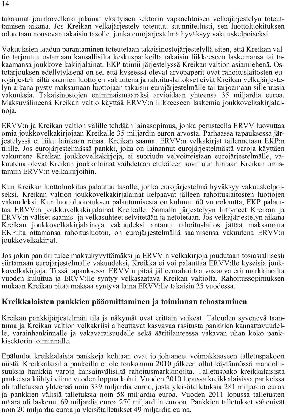 Vakuuksien laadun parantaminen toteutetaan takaisinostojärjestelyllä siten, että Kreikan valtio tarjoutuu ostamaan kansallisilta keskuspankeilta takaisin liikkeeseen laskemansa tai takaamansa